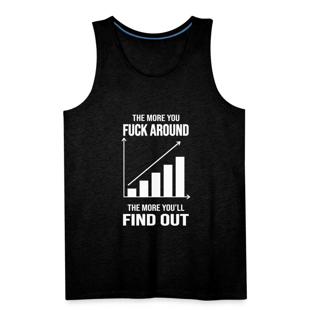 The More You Fuck Around, The More You'll Find Out Men’s Premium Tank - charcoal grey