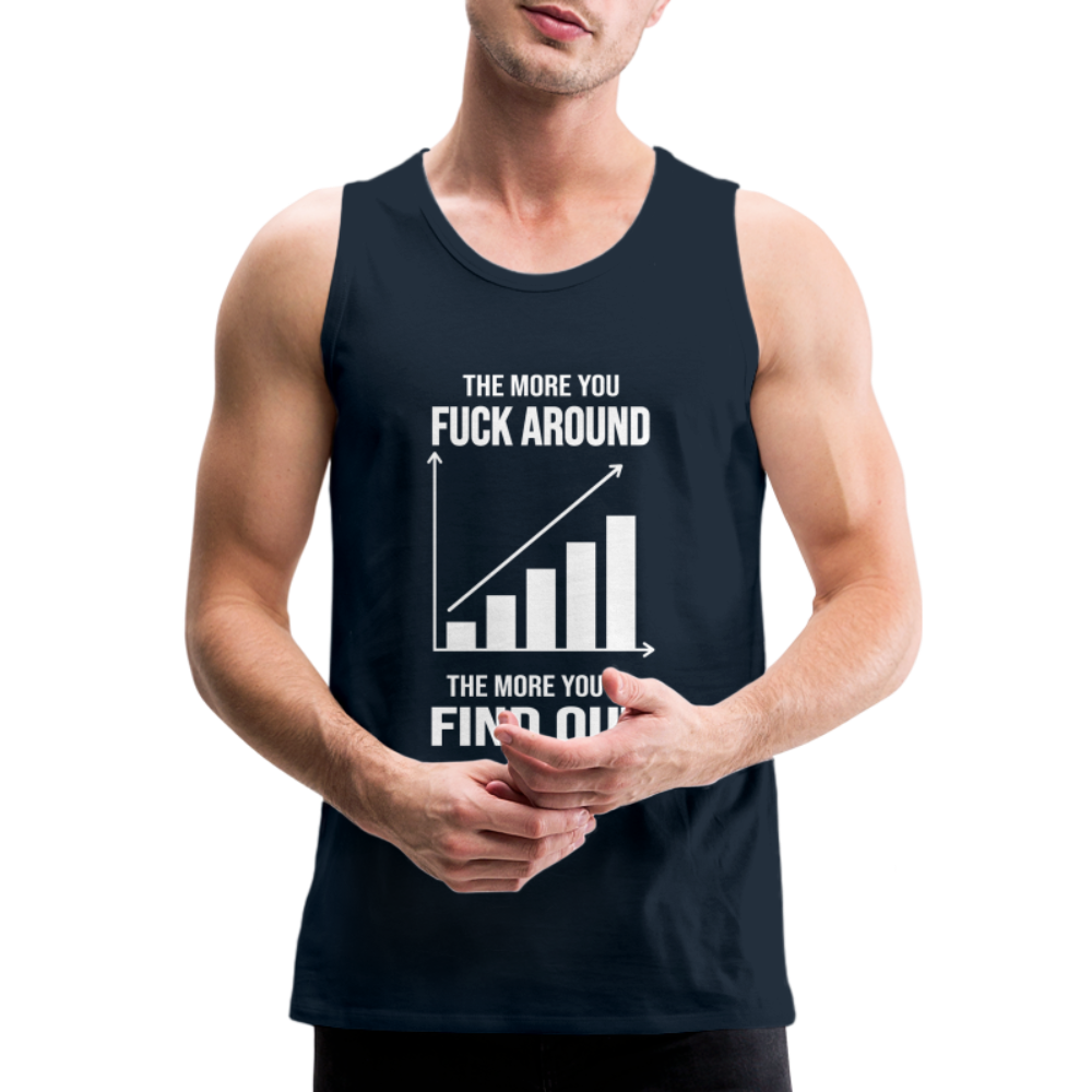 The More You Fuck Around, The More You'll Find Out Men’s Premium Tank - deep navy