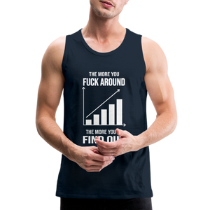 The More You Fuck Around, The More You'll Find Out Men’s Premium Tank - deep navy