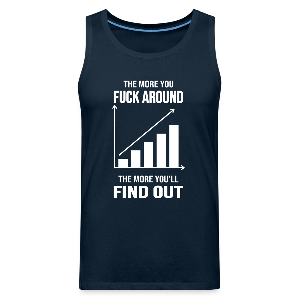 The More You Fuck Around, The More You'll Find Out Men’s Premium Tank - deep navy