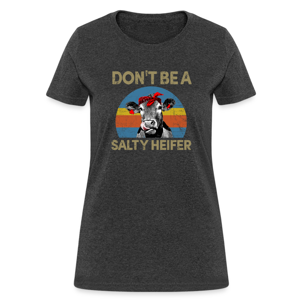 Don't be A Salty Heifer Women's T-Shirt - heather black