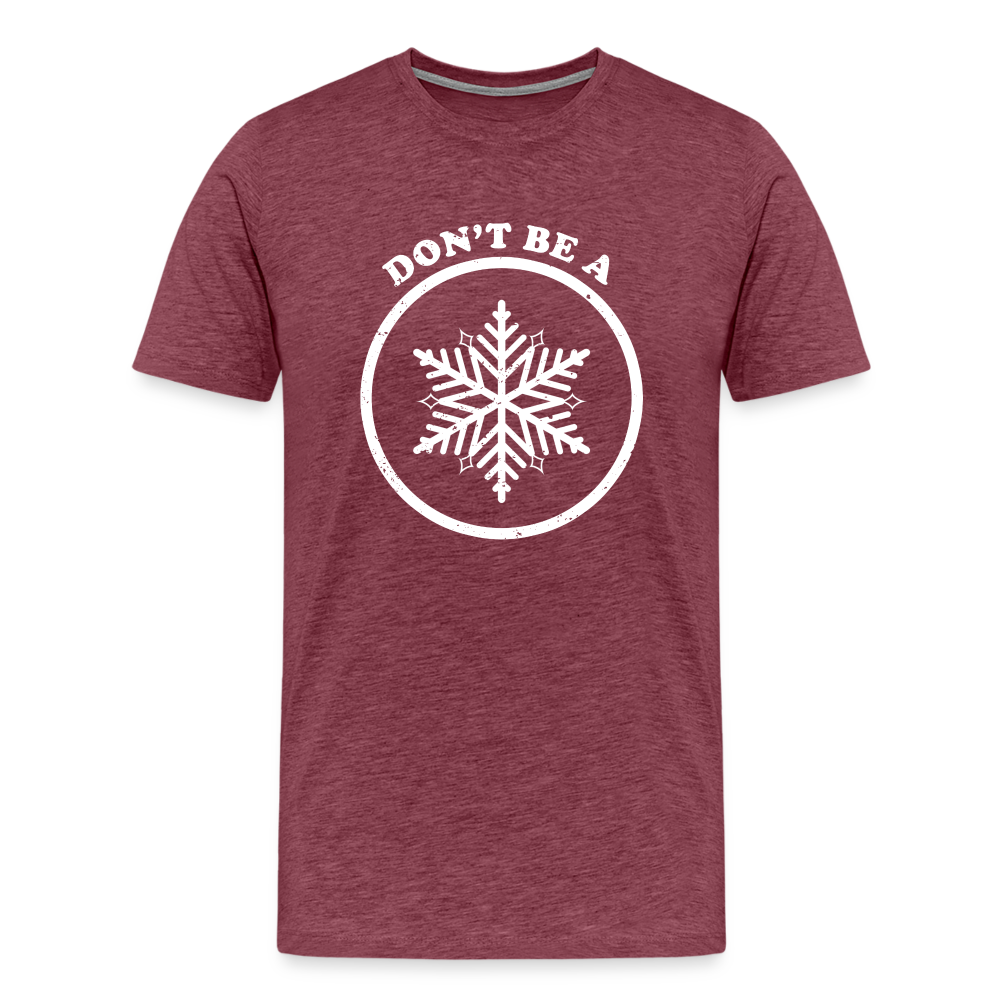 Don't Be A Snowflake Men's Premium T-Shirt - heather burgundy