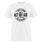 I Don't Know How To Act My Age I've Never Been This Old Before Classic T-Shirt - white