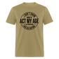 I Don't Know How To Act My Age I've Never Been This Old Before Classic T-Shirt - khaki