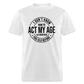 I Don't Know How To Act My Age I've Never Been This Old Before Classic T-Shirt - light heather gray