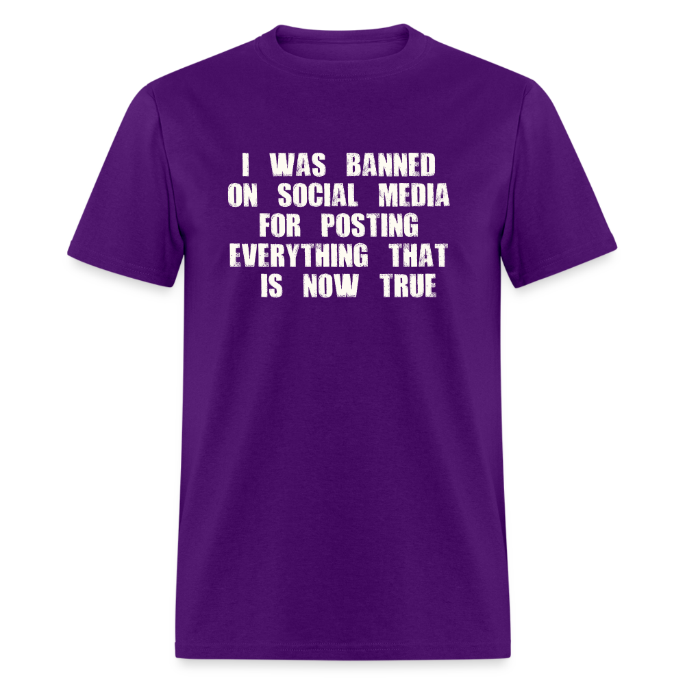 I Was Banned On Social Media For Posting Everything That Is Now True Classic T-Shirt - purple