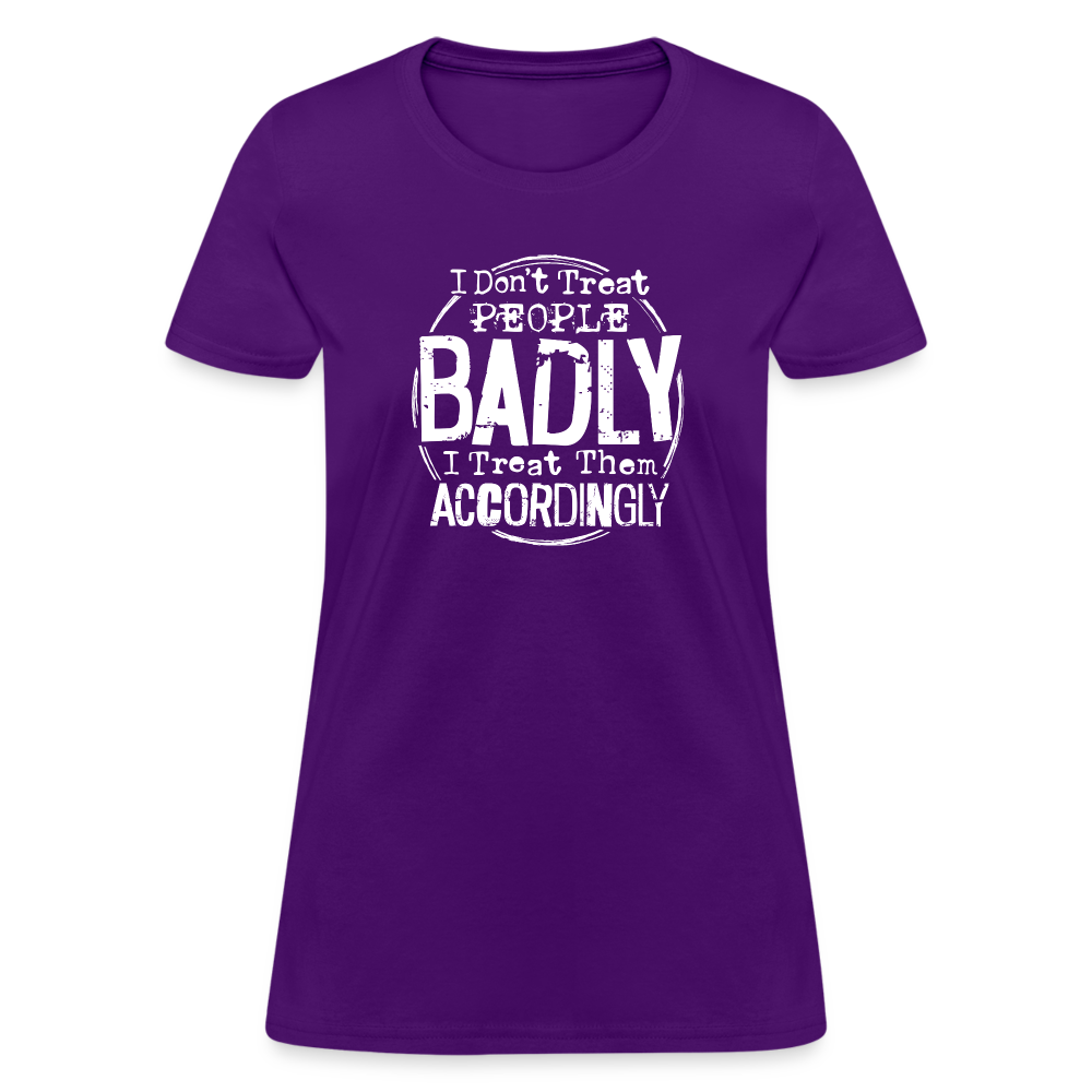 I Don't Treat People Badly I Treat Them Accordingly Women's T-Shirt - purple