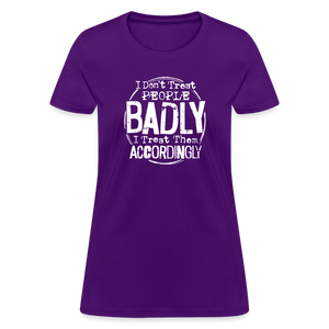 I Don't Treat People Badly I Treat Them Accordingly Women's T-Shirt - purple