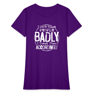 I Don't Treat People Badly I Treat Them Accordingly Women's T-Shirt - purple