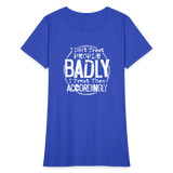 I Don't Treat People Badly I Treat Them Accordingly Women's T-Shirt - royal blue