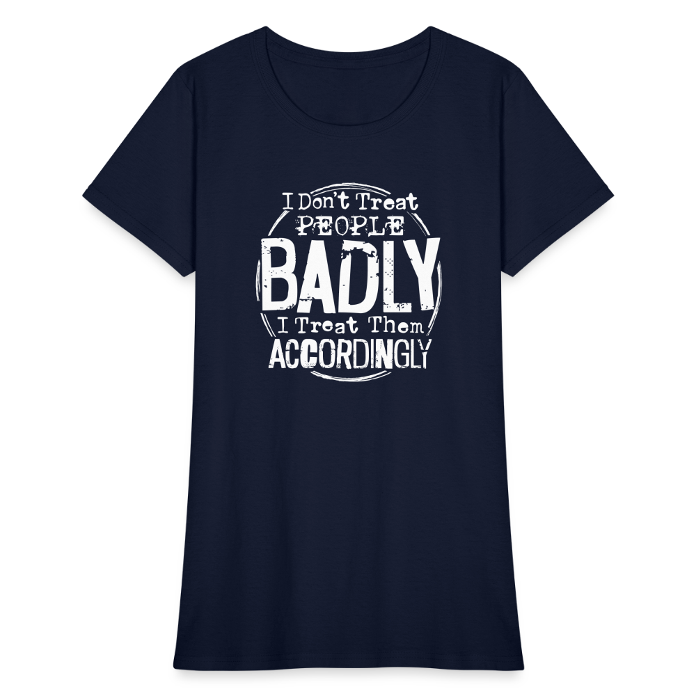 I Don't Treat People Badly I Treat Them Accordingly Women's T-Shirt - navy