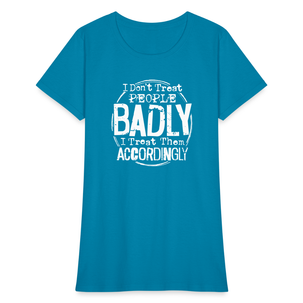 I Don't Treat People Badly I Treat Them Accordingly Women's T-Shirt - turquoise