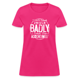 I Don't Treat People Badly I Treat Them Accordingly Women's T-Shirt - fuchsia