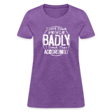 I Don't Treat People Badly I Treat Them Accordingly Women's T-Shirt - purple heather