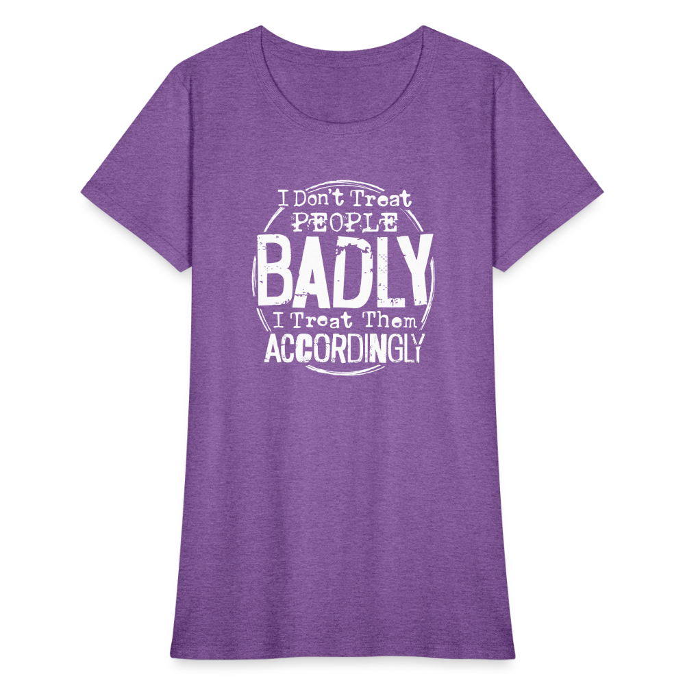 I Don't Treat People Badly I Treat Them Accordingly Women's T-Shirt - purple heather