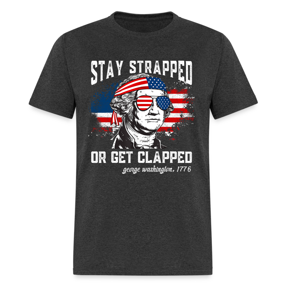 Stay Strapped Or Get Clapped - Funny George Washington 1776 Classic T ...