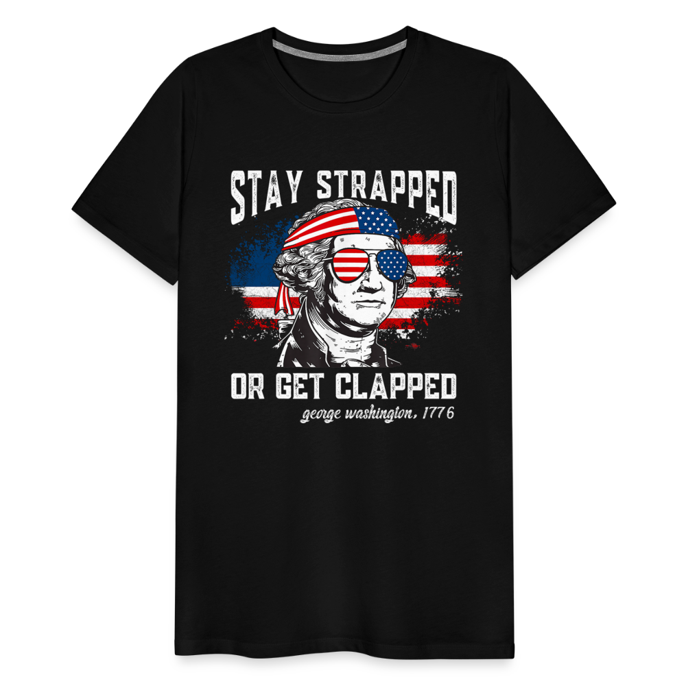 Stay Strapped Or Get Clapped - Funny George Washington 1776 Men's Premium T-Shirt - black