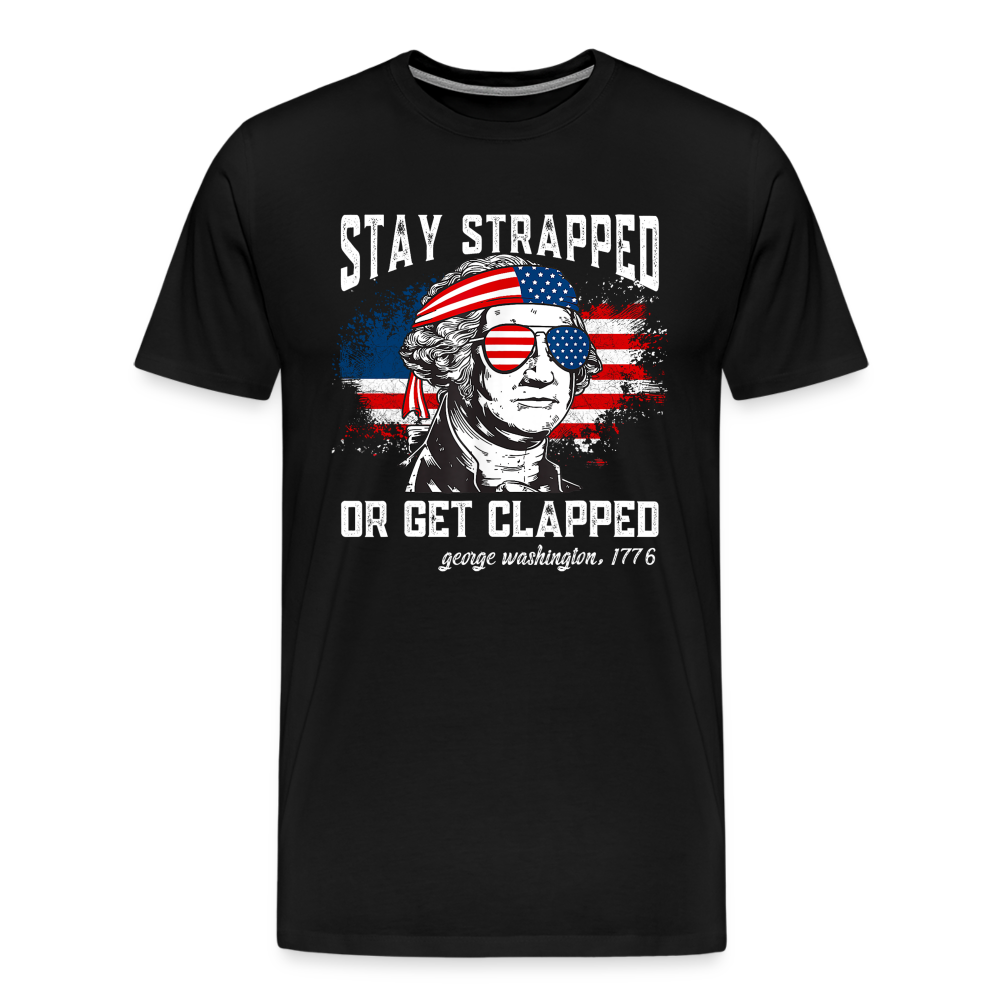 Stay Strapped Or Get Clapped - Funny George Washington 1776 Men's Premium T-Shirt - black