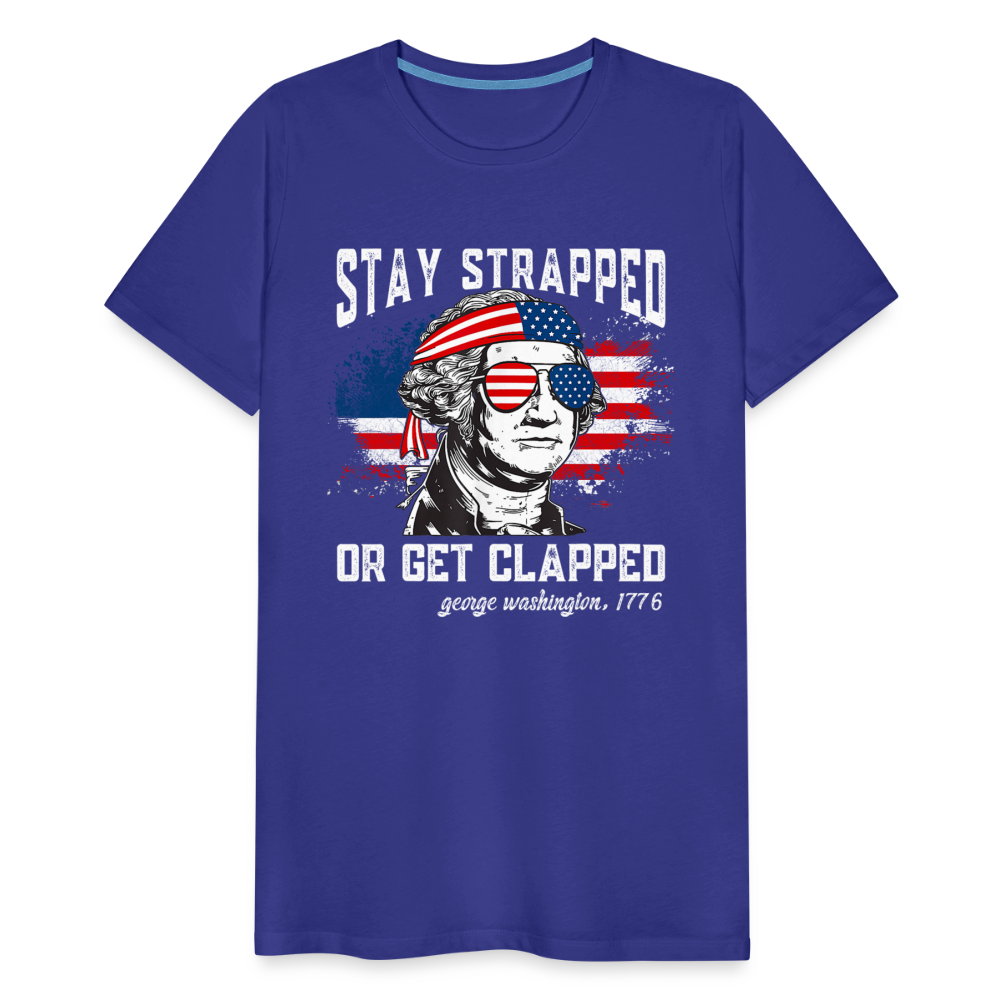 Stay Strapped Or Get Clapped - Funny George Washington 1776 Men's Premium T-Shirt - royal blue