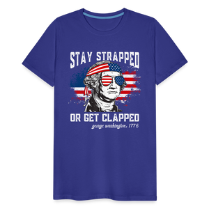 Stay Strapped Or Get Clapped - Funny George Washington 1776 Men's Premium T-Shirt - royal blue