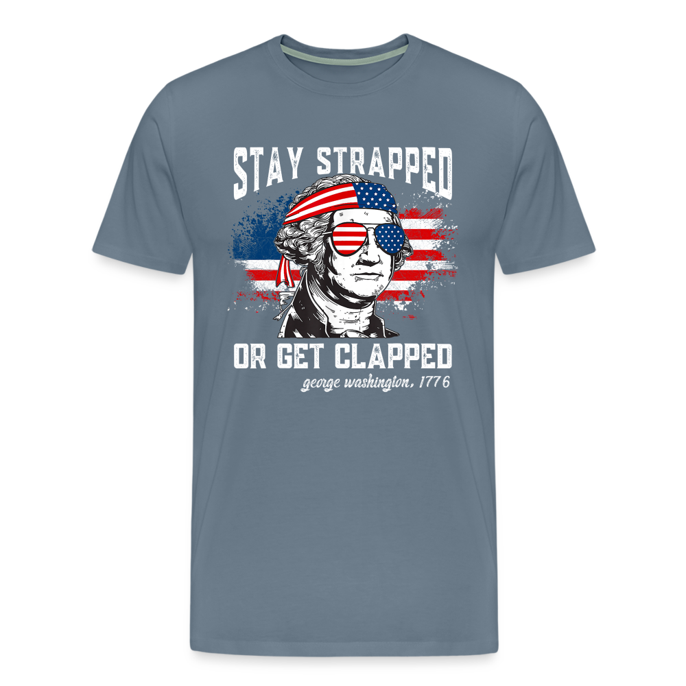 Stay Strapped Or Get Clapped - Funny George Washington 1776 Men's Premium T-Shirt - steel blue