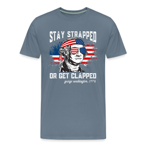 Stay Strapped Or Get Clapped - Funny George Washington 1776 Men's Premium T-Shirt - steel blue