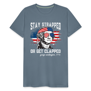 Stay Strapped Or Get Clapped - Funny George Washington 1776 Men's Premium T-Shirt - steel blue