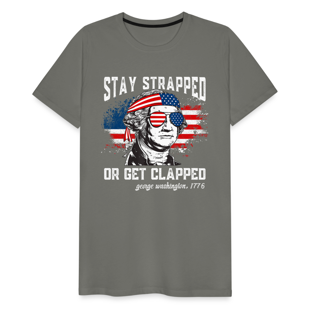 Stay Strapped Or Get Clapped - Funny George Washington 1776 Men's Premium T-Shirt - asphalt gray