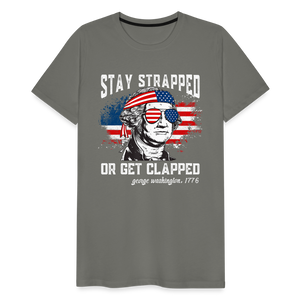 Stay Strapped Or Get Clapped - Funny George Washington 1776 Men's Premium T-Shirt - asphalt gray