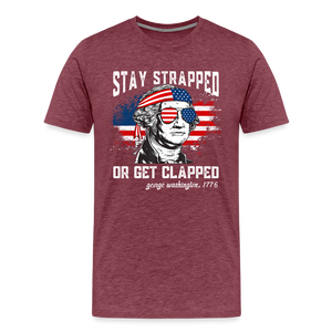 Stay Strapped Or Get Clapped - Funny George Washington 1776 Men's Premium T-Shirt - heather burgundy