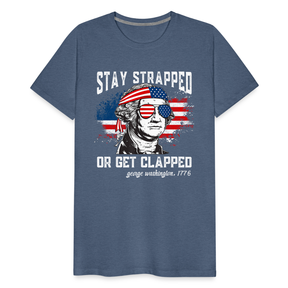 Stay Strapped Or Get Clapped - Funny George Washington 1776 Men's Premium T-Shirt - heather blue