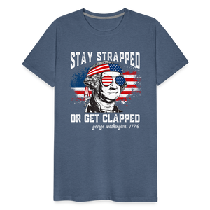 Stay Strapped Or Get Clapped - Funny George Washington 1776 Men's Premium T-Shirt - heather blue