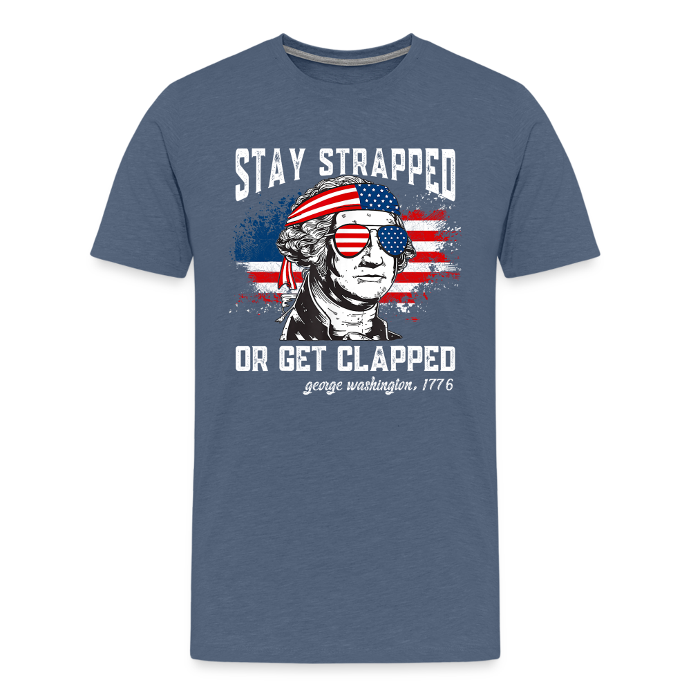 Stay Strapped Or Get Clapped - Funny George Washington 1776 Men's Premium T-Shirt - heather blue