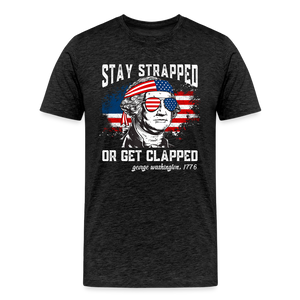 Stay Strapped Or Get Clapped - Funny George Washington 1776 Men's Premium T-Shirt - charcoal grey