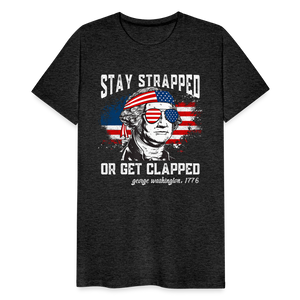 Stay Strapped Or Get Clapped - Funny George Washington 1776 Men's Premium T-Shirt - charcoal grey