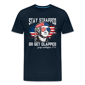 Stay Strapped Or Get Clapped - Funny George Washington 1776 Men's Premium T-Shirt - deep navy