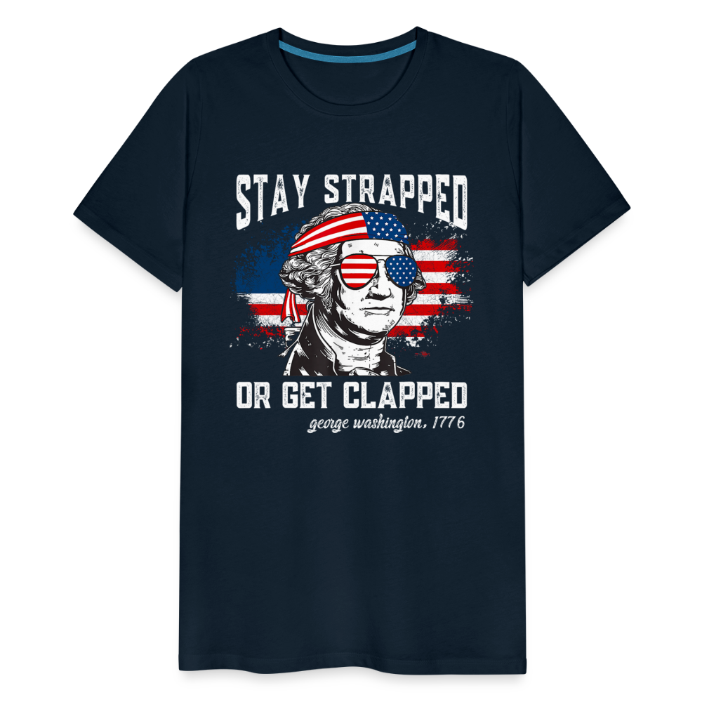 Stay Strapped Or Get Clapped - Funny George Washington 1776 Men's Premium T-Shirt - deep navy