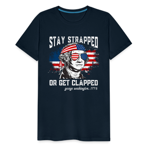 Stay Strapped Or Get Clapped - Funny George Washington 1776 Men's Premium T-Shirt - deep navy