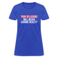 Reality Check: Your Delusions Will Never Change Reality" Women's T-Shirt - royal blue