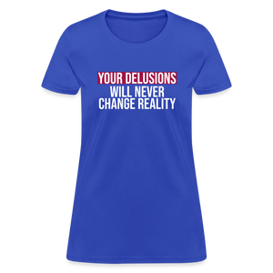 Reality Check: Your Delusions Will Never Change Reality" Women's T-Shirt - royal blue