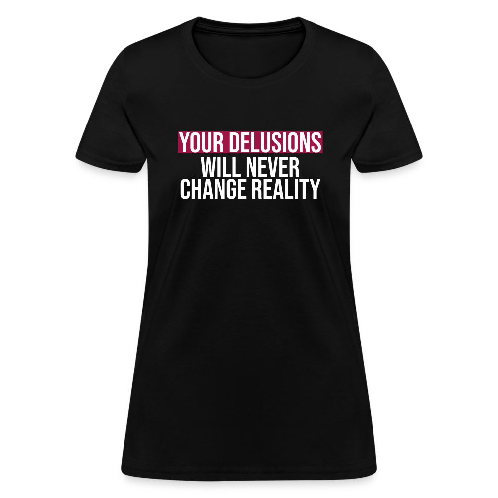 Reality Check: Your Delusions Will Never Change Reality" Women's T-Shirt - black