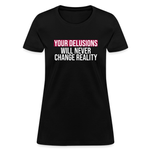 Reality Check: Your Delusions Will Never Change Reality" Women's T-Shirt - black