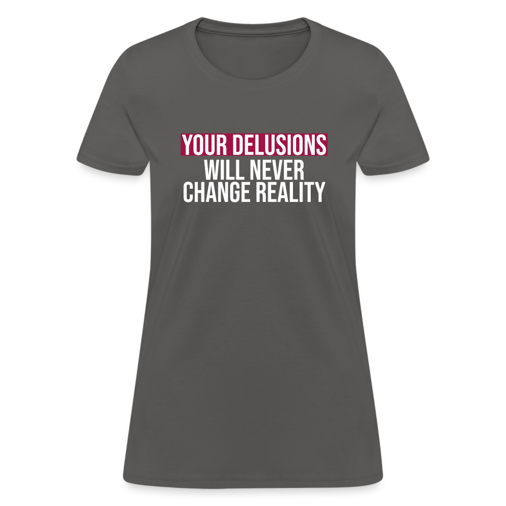 Reality Check: Your Delusions Will Never Change Reality" Women's T-Shirt - charcoal