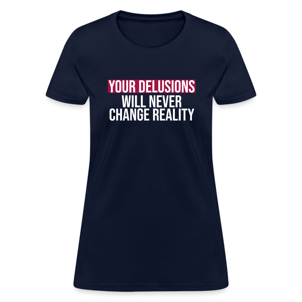 Reality Check: Your Delusions Will Never Change Reality" Women's T-Shirt - navy