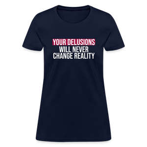 Reality Check: Your Delusions Will Never Change Reality" Women's T-Shirt - navy