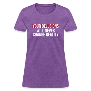 Reality Check: Your Delusions Will Never Change Reality" Women's T-Shirt - purple heather