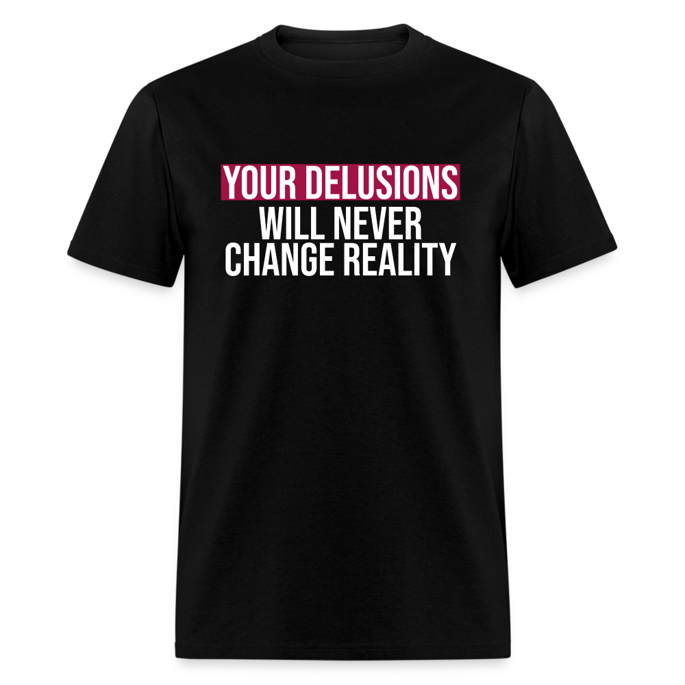 Reality Check: Your Delusions Will Never Change Reality Classic Men's T-Shirt - black