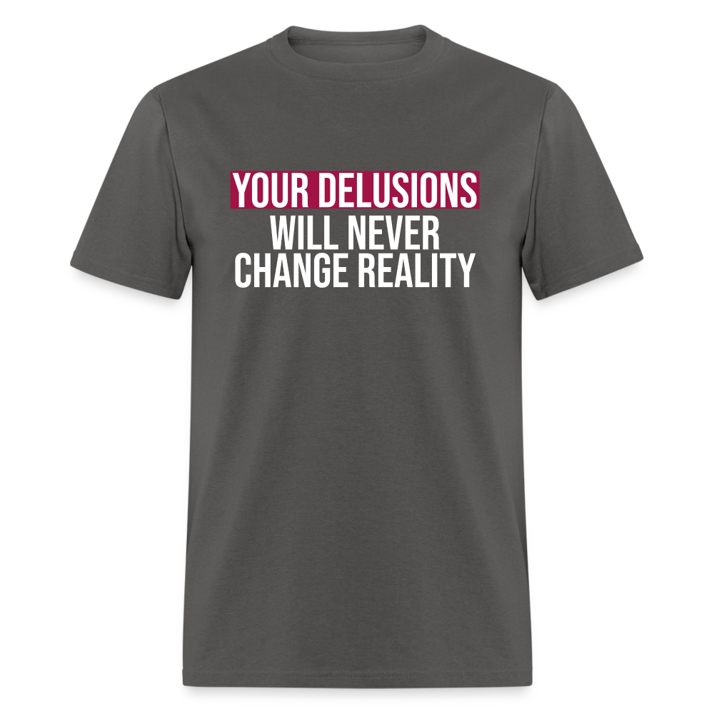 Reality Check: Your Delusions Will Never Change Reality Classic Men's T-Shirt - charcoal