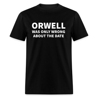 Orwell Was Only Wrong About The Date Men's Classic T-Shirt - black