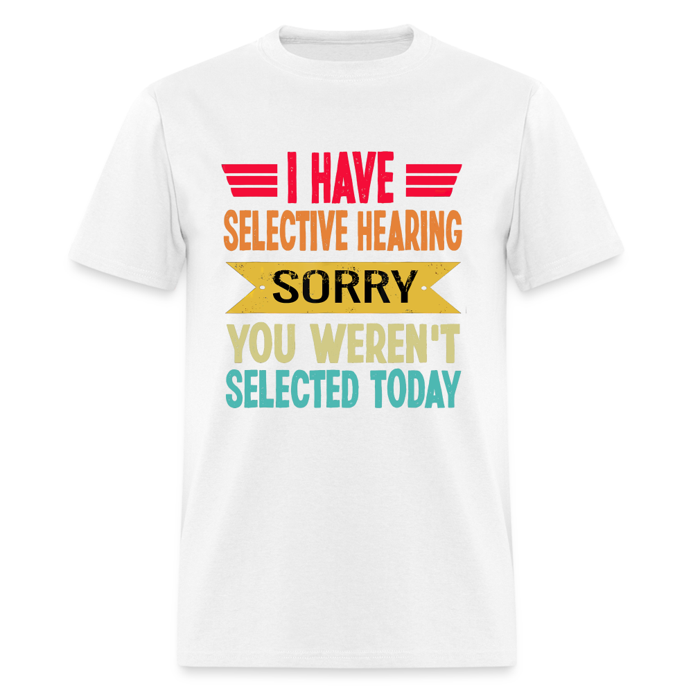 I have selective hearing. Sorry, you weren't selected today Classic Men's T-Shirt - white